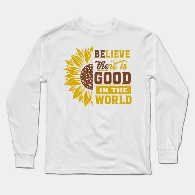 Believe there IS good in the world Sunflower Yellow Flowers gift Positive Motivational Gift Ideas Long Sleeve T-Shirt by bakmed